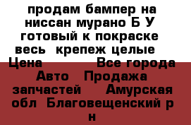 продам бампер на ниссан мурано Б/У (готовый к покраске, весь  крепеж целые) › Цена ­ 7 000 - Все города Авто » Продажа запчастей   . Амурская обл.,Благовещенский р-н